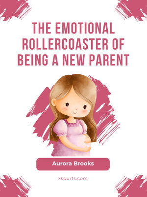 cover image of The Emotional Rollercoaster of Being a New Parent